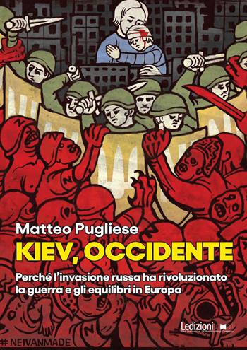 Kiev, occidente. Perché l’invasione russa ha rivoluzionato la guerra e gli equilibri in Europa - Matteo Pugliese - Libro Ledizioni 2023, Attualità e politica | Libraccio.it