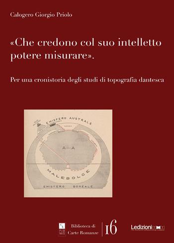 Che credono col suo intelletto potere misurare. Per una cronistoria degli studi di topografia dantesca - Calogero Giorgio Priolo - Libro Ledizioni 2023, Biblioteca di carte romanze | Libraccio.it
