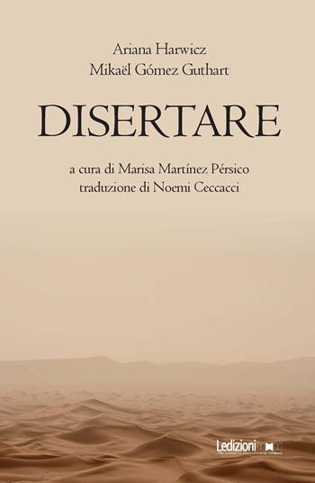 Disertare - Ariana Harwicz, Mikaël Gómez Guthart - Libro Ledizioni 2023 | Libraccio.it