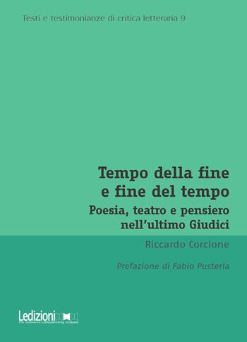 Tempo della fine e fine del tempo. Poesia, teatro e pensiero nell’ultimo Giudici - Riccardo Corcione - Libro Ledizioni 2023, Testi e testimonianze di critica letteraria | Libraccio.it