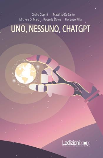 Uno, nessuno, ChatGPT - Giulio Cupini, Massimo De Santo, Michele Di Maio - Libro Ledizioni 2023, Tecnologia e società | Libraccio.it