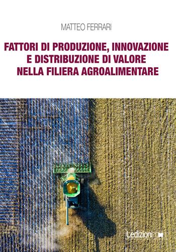 Fattori di produzione, innovazione e distribuzione di valore nella filiera agroalimentare - Matteo Ferrari - Libro Ledizioni 2023, Interventi | Libraccio.it