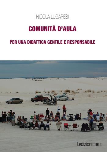 Comunità d'aula. Per una didattica gentile e responsabile - Nicola Lugaresi - Libro Ledizioni 2023, Interventi | Libraccio.it