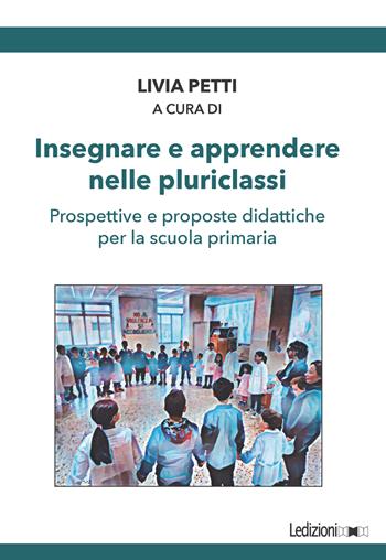 Insegnare e apprendere nelle pluriclassi. Prospettive e proposte didattiche per la scuola primaria - Livia Petti - Libro Ledizioni 2023 | Libraccio.it