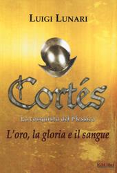 Cortés. La conquista del Messico. Vol. 1: oro, la gloria e il sangue, L'.