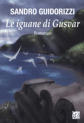 Le iguane di Gusvar - Sandro Guidorizzi - Libro GM.libri 2019, NarraLibri | Libraccio.it