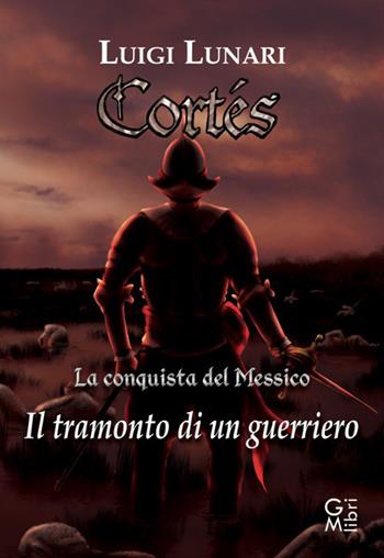 Cortes. Il tramonto di un guerriero. Vol. 1 - Luigi Lunari - Libro GM.libri 2020, NarraLibri | Libraccio.it