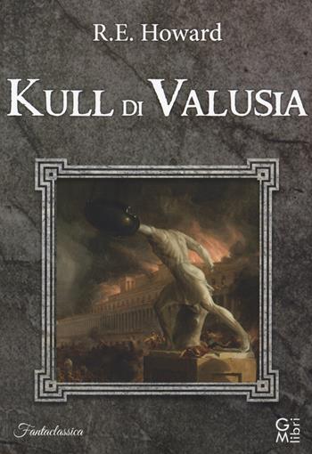 Kull di Valusia - Robert E. Howard - Libro GM.libri 2020 | Libraccio.it