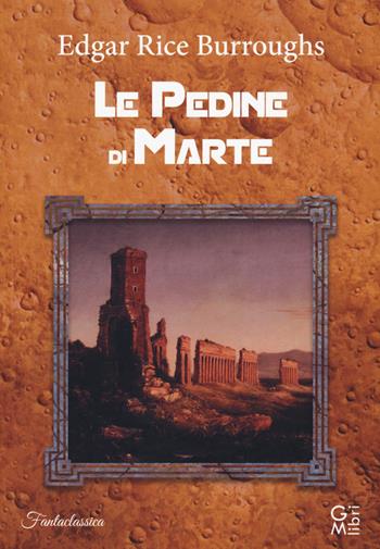 Le pedine di Marte - Edgar Rice Burroughs - Libro GM.libri 2020 | Libraccio.it