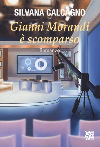 Gianni Morandi è scomparso - Silvana Calcagno - Libro GM.libri 2021, NarraLibri | Libraccio.it