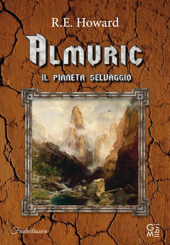 Almuric. Il pianeta selvaggio - Robert E. Howard - Libro GM.libri 2022, Fantaclassica | Libraccio.it