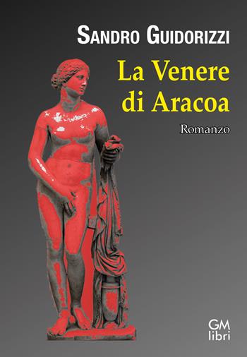 La Venere di Aracoa - Sandro Guidorizzi - Libro GM.libri 2022, NarraLibri | Libraccio.it