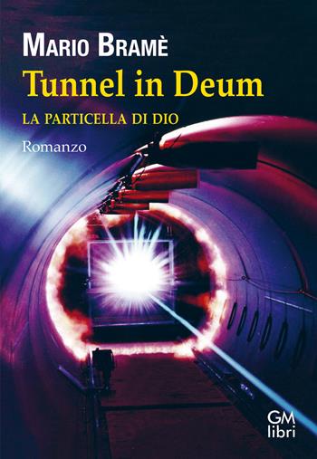 Tunnel in Deum. La particella di Dio - Mario Bramè - Libro GM.libri 2022, NarraLibri | Libraccio.it