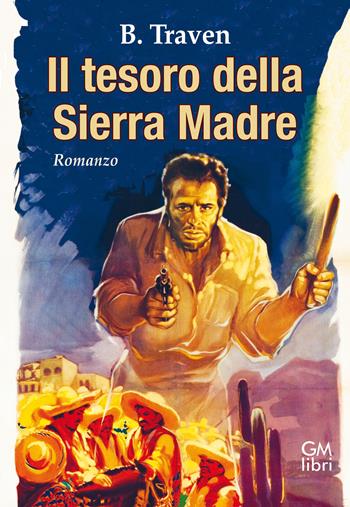 Il tesoro della Sierra Madre - B. Traven - Libro GM.libri 2022, NarramondoLibri | Libraccio.it