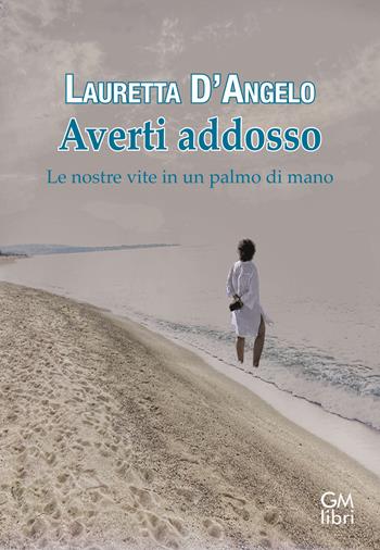Averti addosso. Le nostre vite in un palmo di mano - Lauretta D'Angelo - Libro GM.libri 2023, Narratori contemporanei | Libraccio.it