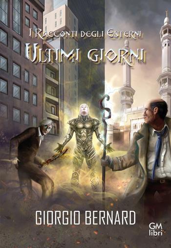 Ultimi giorni. I racconti degli esterni. Vol. 3 - Giorgio Bernard - Libro GM.libri 2023, Fantalibri | Libraccio.it