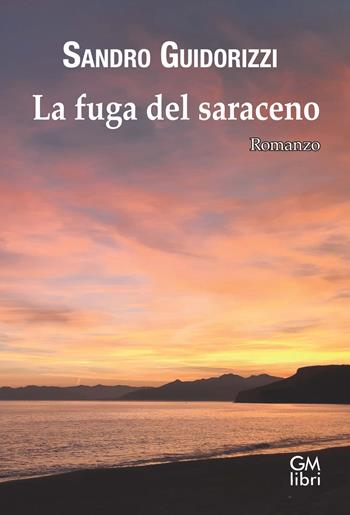La fuga del saraceno - Sandro Guidorizzi - Libro GM.libri 2024, NarraLibri | Libraccio.it