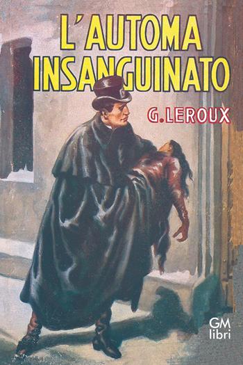 L'automa insanguinato - Gaston Leroux - Libro GM.libri 2024, NarramondoLibri | Libraccio.it