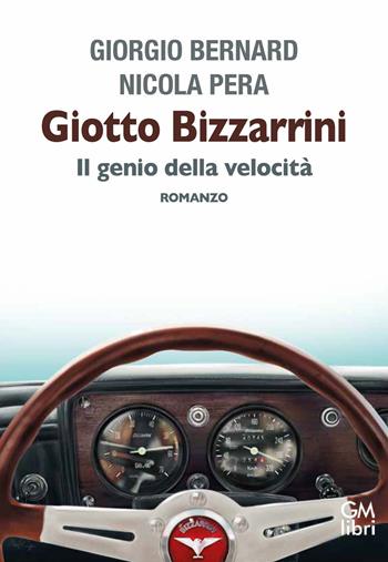 Giotto Bizzarrini. Il genio della velocità - Giorgio Bernard, Nicola Pera - Libro GM.libri 2025, NarraLibri | Libraccio.it