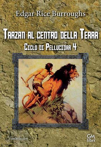 Tarzan al centro della Terra. Ciclo di Pellucidar. Vol. 4 - Edgar Rice Burroughs - Libro GM.libri 2025, Fantalibri | Libraccio.it