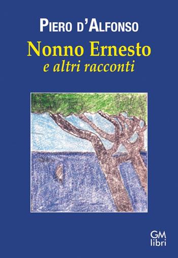 Nonno Ernesto e altri racconti - Piero D'Alfonso - Libro GM.libri 2025, Narratori contemporanei | Libraccio.it