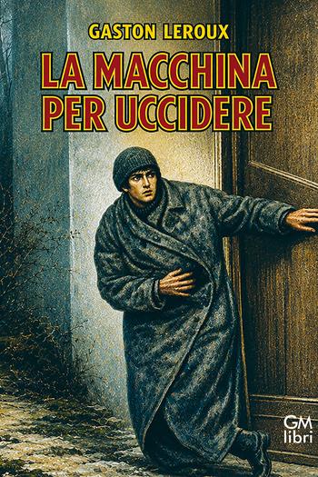 La macchina per uccidere - Gaston Leroux - Libro GM.libri 2026, NarramondoLibri | Libraccio.it