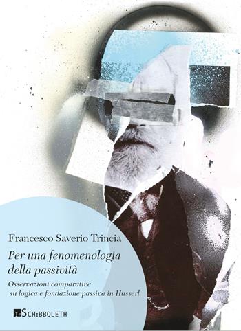 Per una fenomenologia della passività. Osservazioni comparative su logica e fondazione passiva in Husserl. Nuova ediz. - Francesco Saverio Trincia - Libro Inschibboleth 2020, Umweg | Libraccio.it