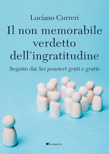 Il non memorabile verdetto dell'ingratitudine. Seguito dai «Sei pensieri grati e gratis» - Luciano Curreri - Libro Inschibboleth 2021, Margini | Libraccio.it
