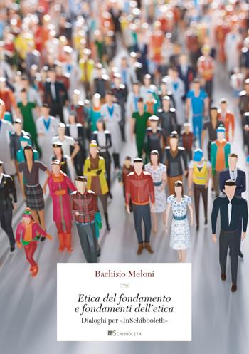 Etica del fondamento e fondamenti dell’etica. Dialoghi per «InSchibboleth» - Bachisio Meloni - Libro Inschibboleth 2022, Gulliver | Libraccio.it