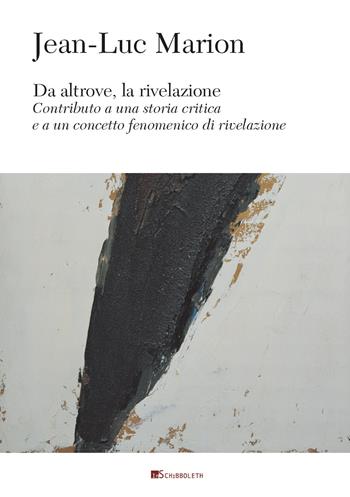 Da altrove, la rivelazione. Contributo a una storia critica e a un concetto fenomenico di rivelazione - Jean-Luc Marion - Libro Inschibboleth 2022, Au dedans, au dehors | Libraccio.it