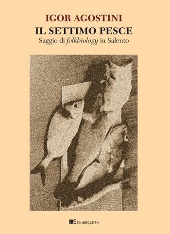Il settimo pesce. Saggio di folkbiology in Salento - Igor Agostini - Libro Inschibboleth 2025, Gea | Libraccio.it