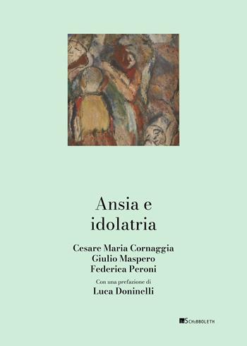 Ansia e idolatria - Cesare Maria Cornaggia, Giulio Maspero, Federica Peroni - Libro Inschibboleth 2024, Scheseis | Libraccio.it