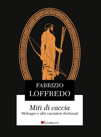 Miti di caccia. Meleagro e altri cacciatori sfortunati - Fabrizio Loffredo - Libro Inschibboleth 2024, La lira di Orfeo | Libraccio.it