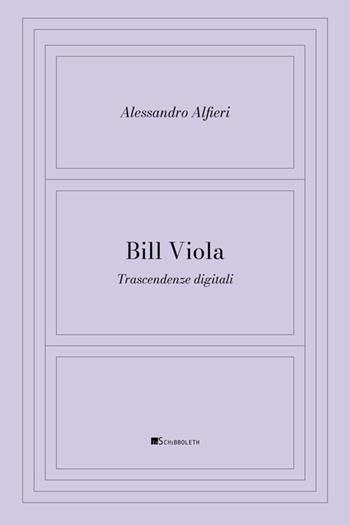 Bill Viola. Trascendenze digitali - Alessandro Alfieri - Libro Inschibboleth 2025, La stanza dipinta. Filosofia e pittura | Libraccio.it