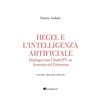Hegel e l'intelligenza artificiale. Dialogo con ChatGPT su assenza ed esistenza - Enrico Arduin - Libro Inschibboleth 2025, Facezie, arguzie e minuzie | Libraccio.it
