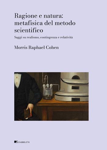 Ragione e natura: metafisica del metodo scientifico. Saggi sul realismo, contingenza e relatività - Morris Raphael Cohen - Libro Inschibboleth 2026, Gulliver | Libraccio.it