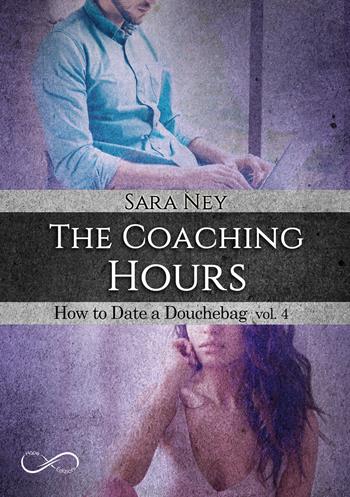 The coaching hours. How to date a douchebag. Vol. 4 - Sara Ney - Libro Hope 2019 | Libraccio.it