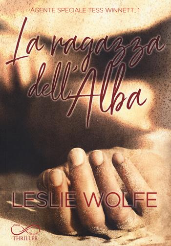 La ragazza dell'alba. Agente speciale Tess Winnett. Vol. 1 - Leslie Wolfe - Libro Hope 2020 | Libraccio.it