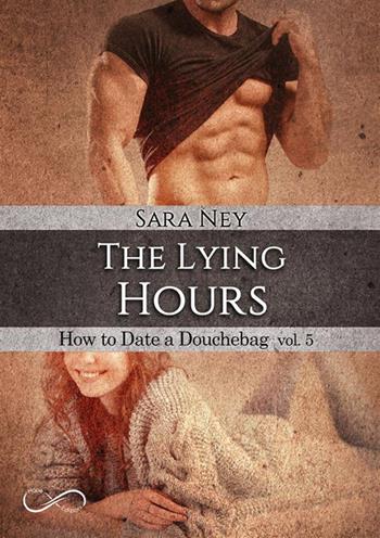 The lying hours. How to date a douchebag. Vol. 5 - Sara Ney - Libro Hope 2020 | Libraccio.it