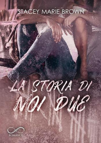 La storia di noi due - Stacey Marie Brown - Libro Hope 2023, Romance | Libraccio.it