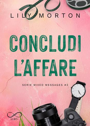 Concludi l'affare. Mixed messages. Vol. 2 - Lily Morton - Libro Hope 2025, Sfumature arcobaleno | Libraccio.it