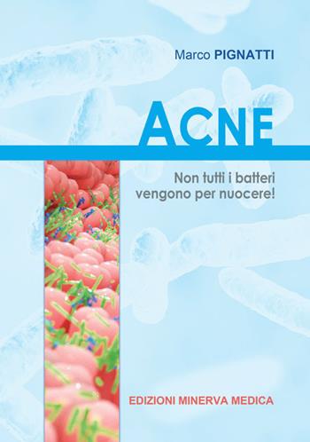 Acne. Non tutti i batteri vengono per nuocere - Marco Pignatti - Libro Minerva Medica 2019 | Libraccio.it