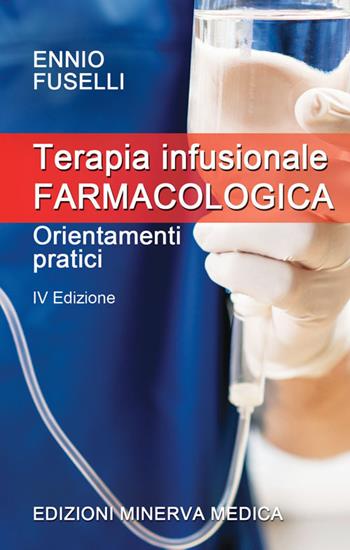 Terapia infusionale farmacologica. Orientamenti pratici - Ennio Fuselli - Libro Minerva Medica 2020 | Libraccio.it