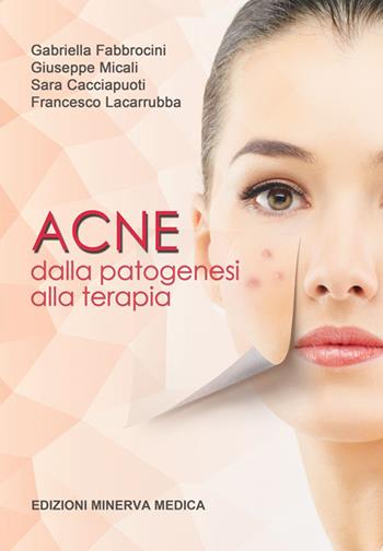 Acne. Dalla patogenesi alla terapia - Gabriella Fabbrocini, Giuseppe Micali, Sara Cacciapuoti - Libro Minerva Medica 2021 | Libraccio.it