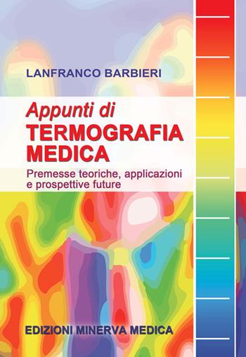Appunti di termografia medica. Premesse teoriche, applicazioni e prospettive future - Lanfranco Barbieri - Libro Minerva Medica 2021 | Libraccio.it