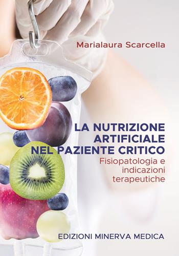 La nutrizione artificiale nel paziente critico. Fisiopatologia e indicazioni terapeutiche - Marialaura Scarcella - Libro Minerva Medica 2021 | Libraccio.it