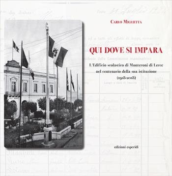 Qui dove si impara. L'istituto scolastico di Monteroni di Lecce nel centenario della sua istituzione (1918-2018) - Carlo Miglietta - Libro Esperidi 2019 | Libraccio.it