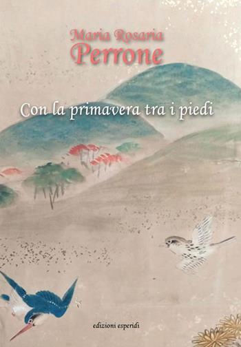 Con la primavera tra i piedi - Maria Rosaria Perrone - Libro Esperidi 2019 | Libraccio.it