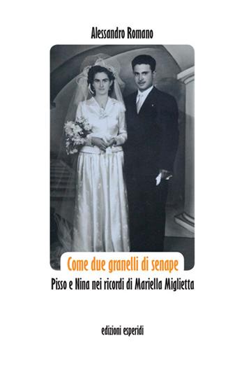 Come due granelli di senape. Pisso e Nina nei ricordi di Mariella Miglietta - Alessandro Romano - Libro Esperidi 2020 | Libraccio.it