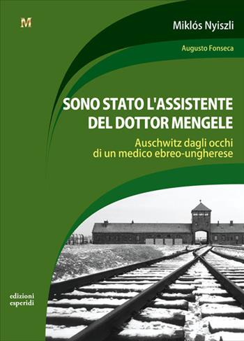 Sono stato l'assistente del dottor Mengele. Auschwitz dagli occhi di un medico ebreo-ungherese - Miklos Nyiszli - Libro Esperidi 2021 | Libraccio.it